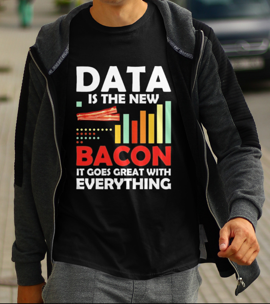 Data Is The New Bacon It Goes Great With Everything Chart And Bars T-Shirt