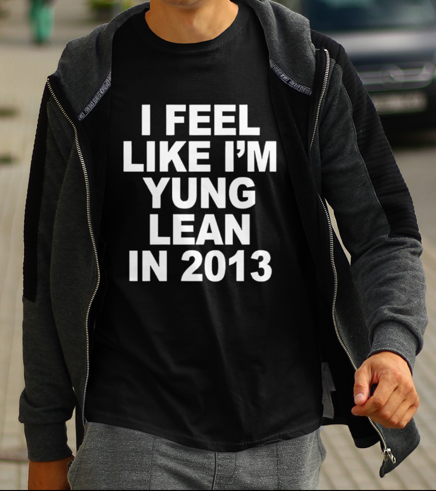 I Feel Like I'm Yung Lean In 2013 Sad Boys Nostalgia T-Shirt