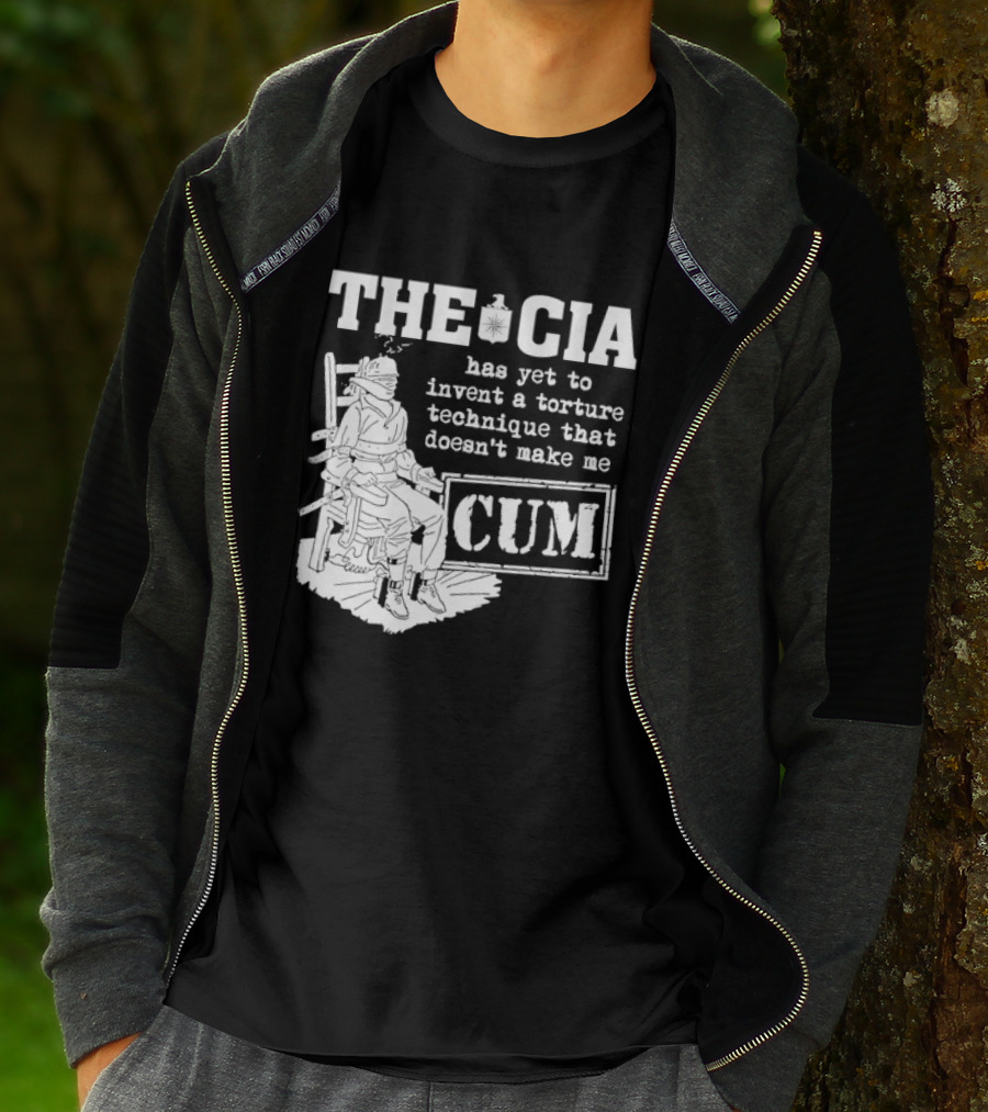 The CIA Has Yet To Invent A Torture Technique That Doesn't Make Me Cum T-Shirt