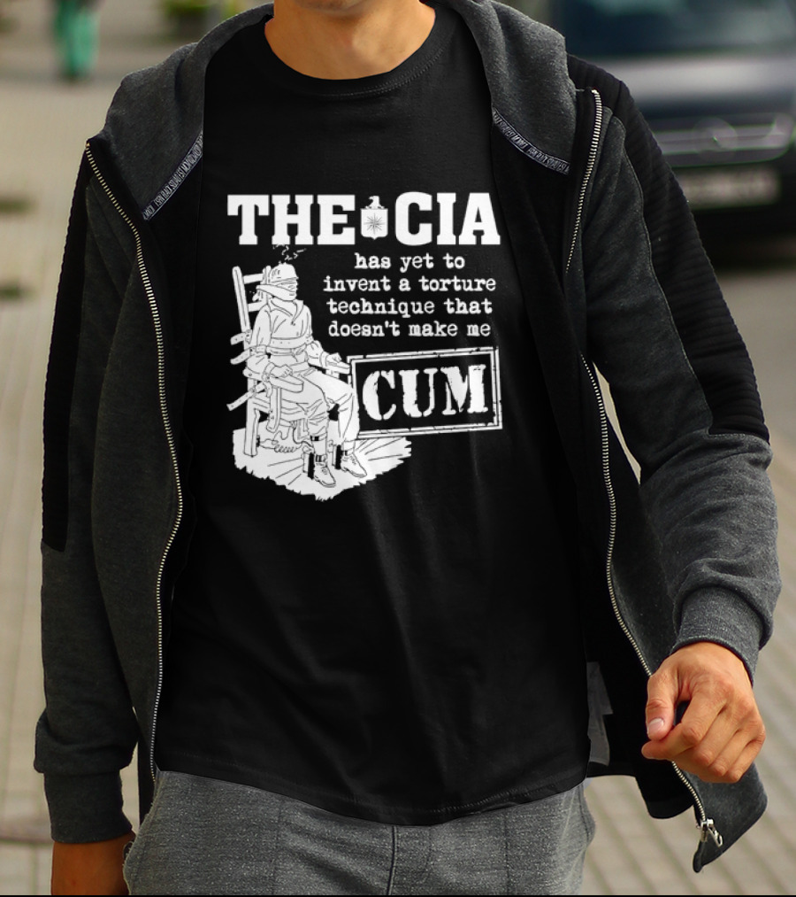The CIA Has Yet To Invent A Torture Technique That Doesn't Make Me Cum T-Shirt