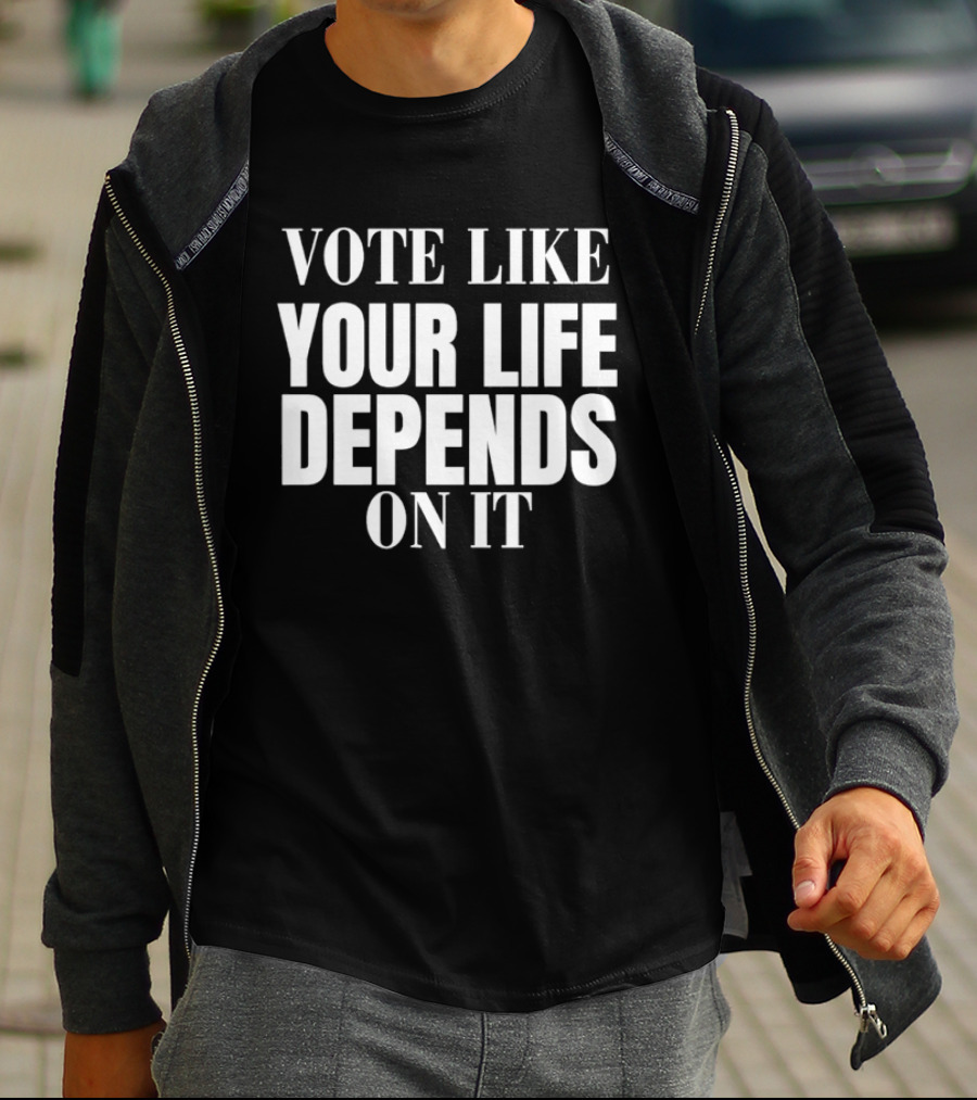 Vote Like Your Life Depends On It Empower Change T-Shirt