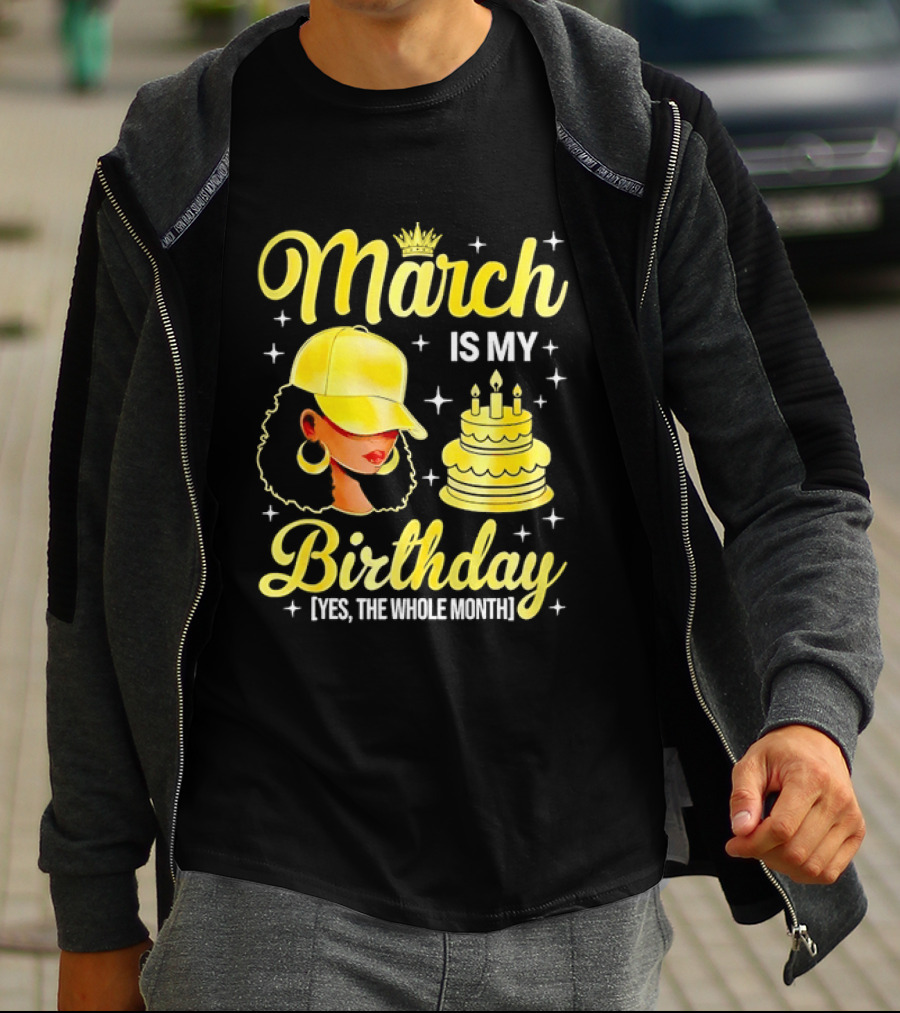 March Is My Birthday Yes The Whole Month Celebrate With Crowned Style And Cake T-Shirt