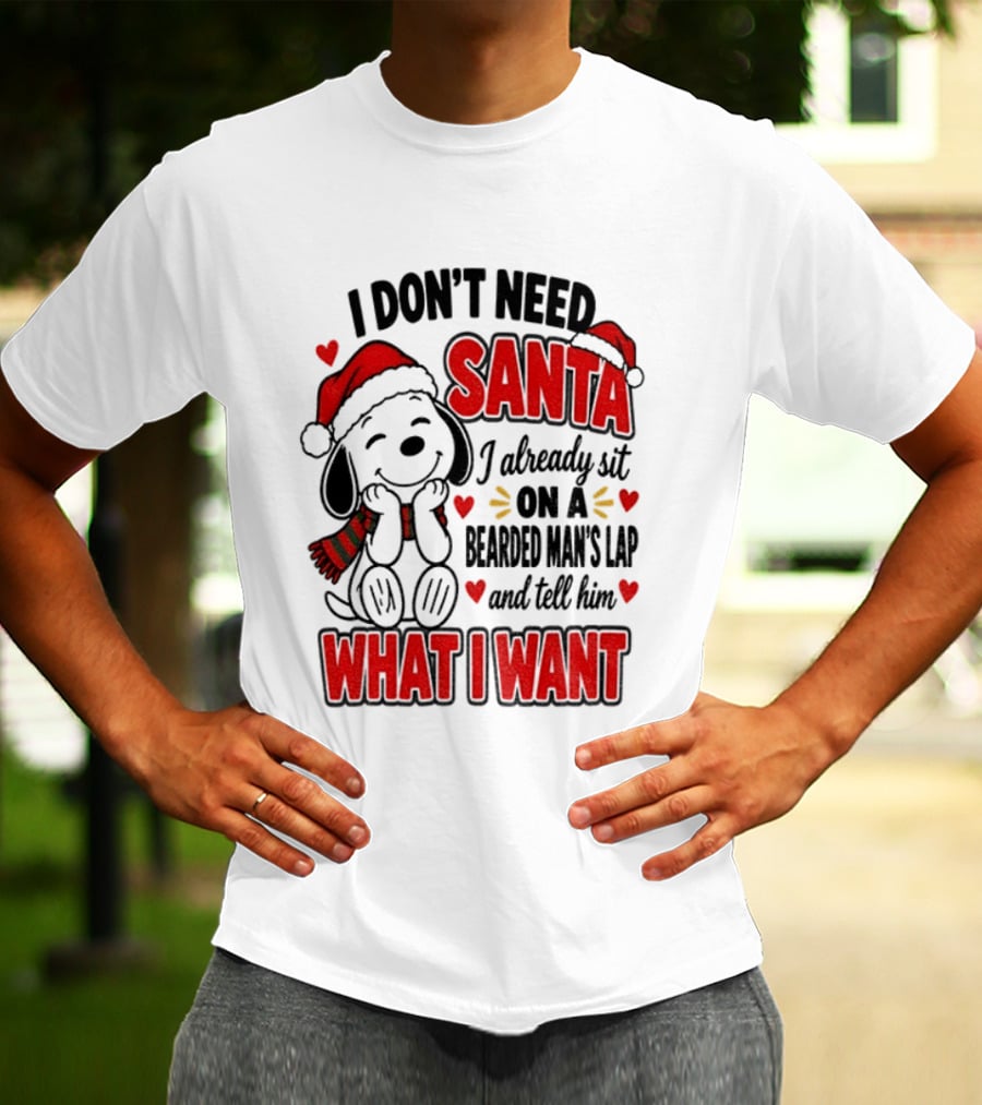 I Don't Need Santa I Already Sit On A Bearded Man's Lap And Tell Him What I Want Snoopy Christmas T-Shirt