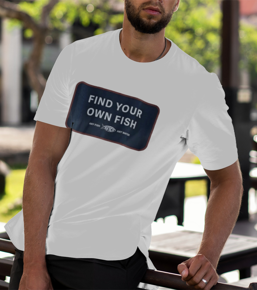 Find Your Own Fish Afico Any Fish Any Water T-Shirt