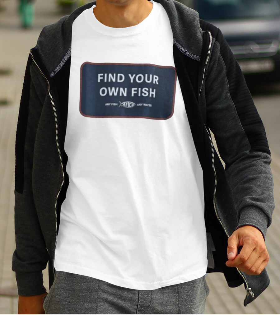 Find Your Own Fish Afico Any Fish Any Water T-Shirt