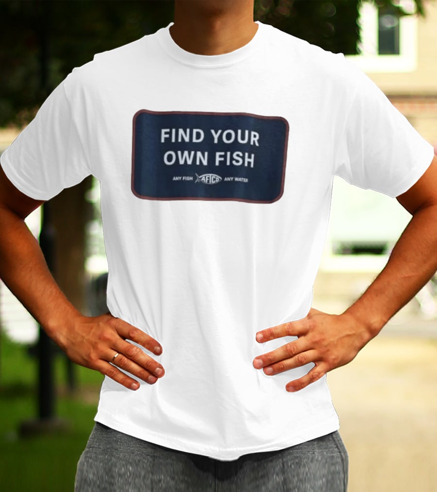 Find Your Own Fish Afico Any Fish Any Water T-Shirt