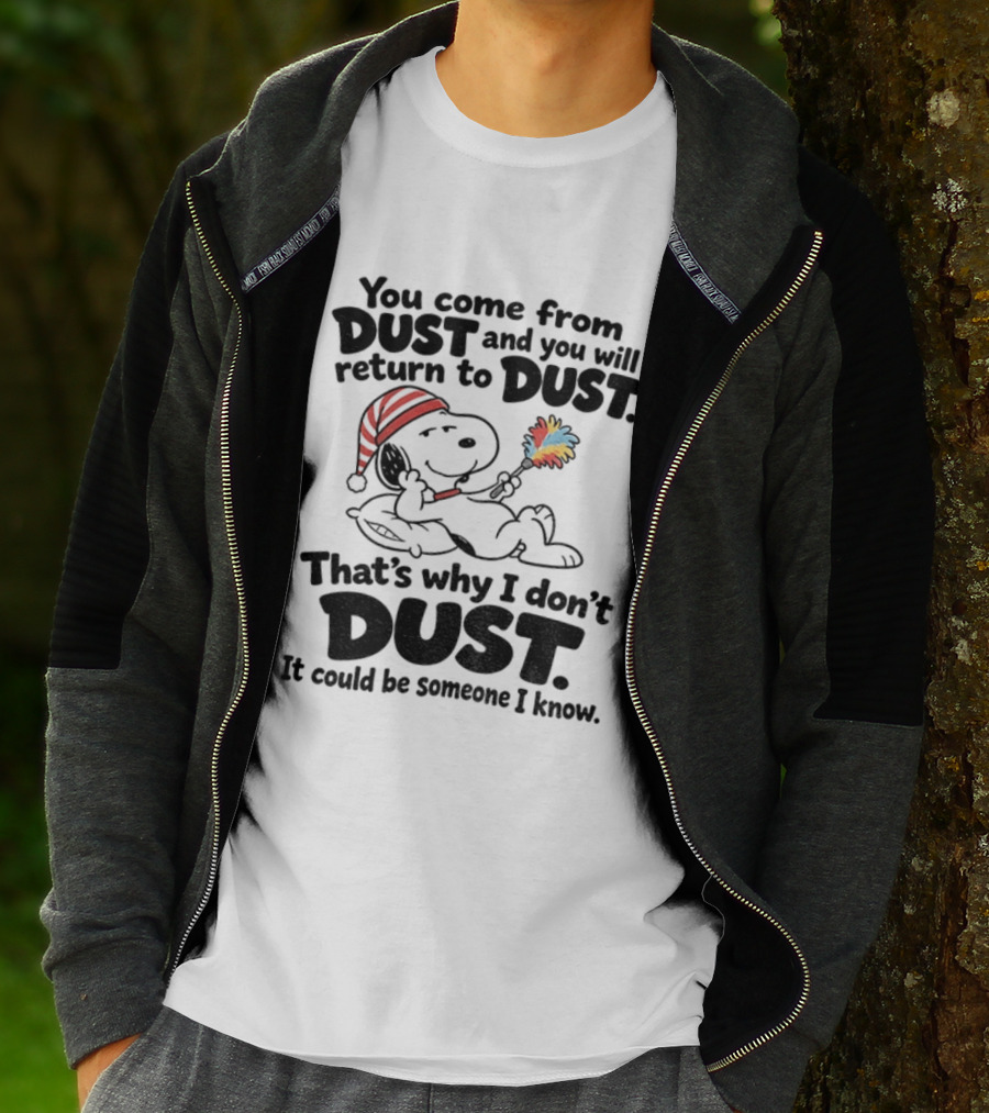 Snoopy You Come From Dust And You Will Return To Dust That's Why I Don't Dust It Could Be Someone I Know T-Shirt