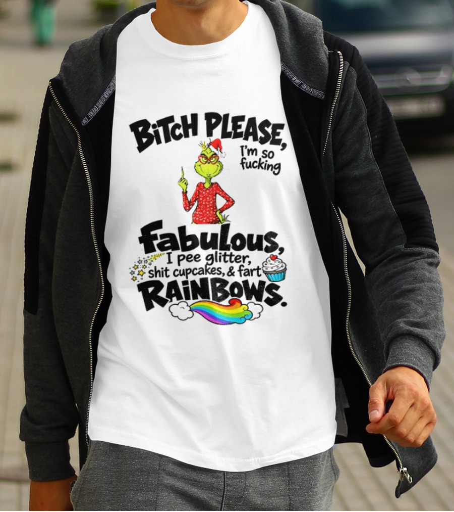 Bitch Please I'm So Fucking Fabulous I Pee Glitter Shit Cupcakes Fart Rainbows Grinch Santa Xmas 2026 T-Shirt