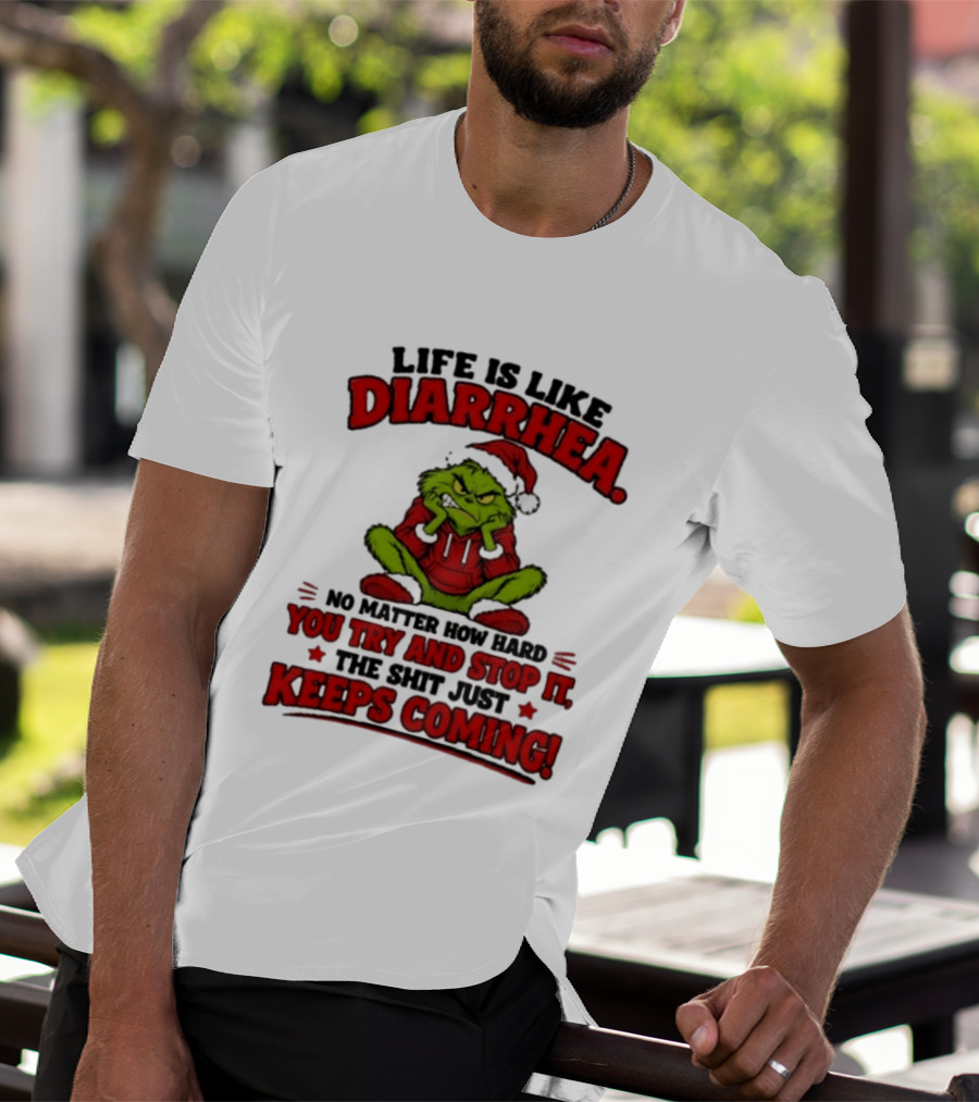 Life Is Like Diarrhea Grinch Santa No Matter How Hard You Try And Stop It The Shit Just Keeps Coming T-Shirt