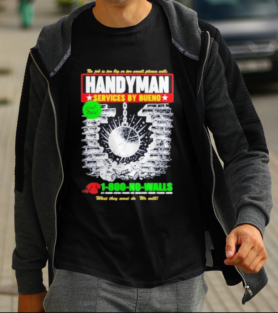 Handyman Services By Bueno Cash Only No Job Too Big Or Too Small Please Call 1 800 No Walls T-Shirt