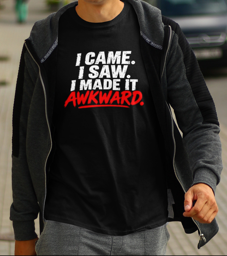 I Came I Saw I Made It Awkward Sarcastic Humor T-Shirt