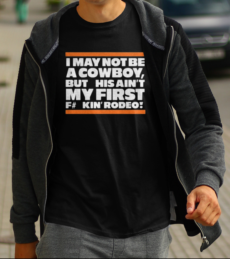 I May Not Be A Cowboy This Ain't My First F#*kin' Rodeo Chicago Bears T-Shirt