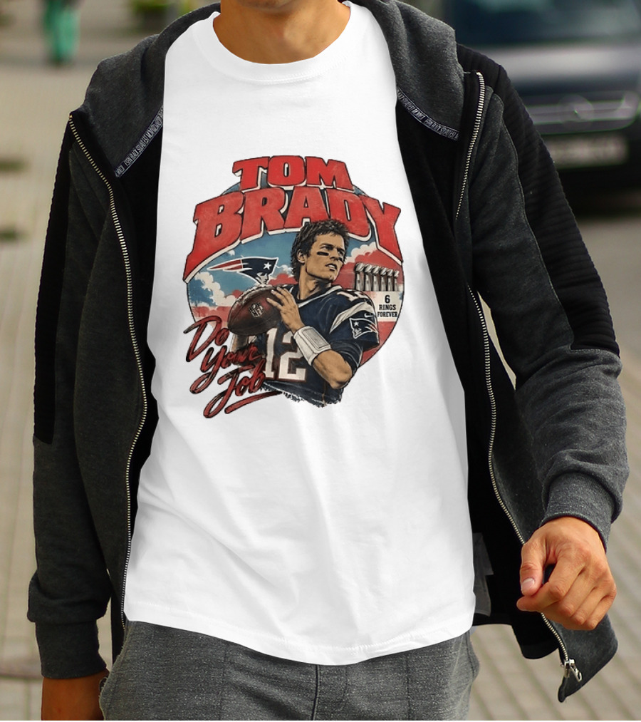 Tom Brady New England Patriots Do Your Job 6 Rings Forever T-Shirt
