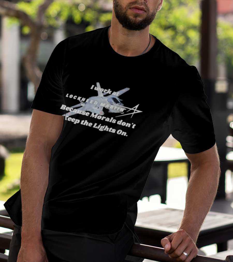 Lockheed Martin I Work At Lockheed Martin Because Morals Don't Keep The Lights On Fighter Jet T-Shirt