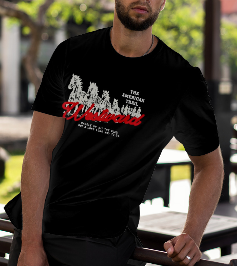 The American Trail Westward Saddle Up Hit The Road Long Way To Go T-Shirt