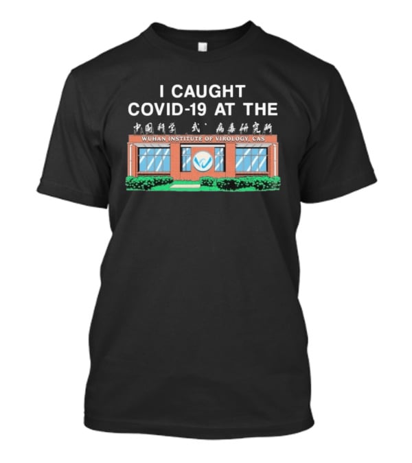I Caught COVID 19 At The Wuhan Institute Of Virology CAS T-Shirt