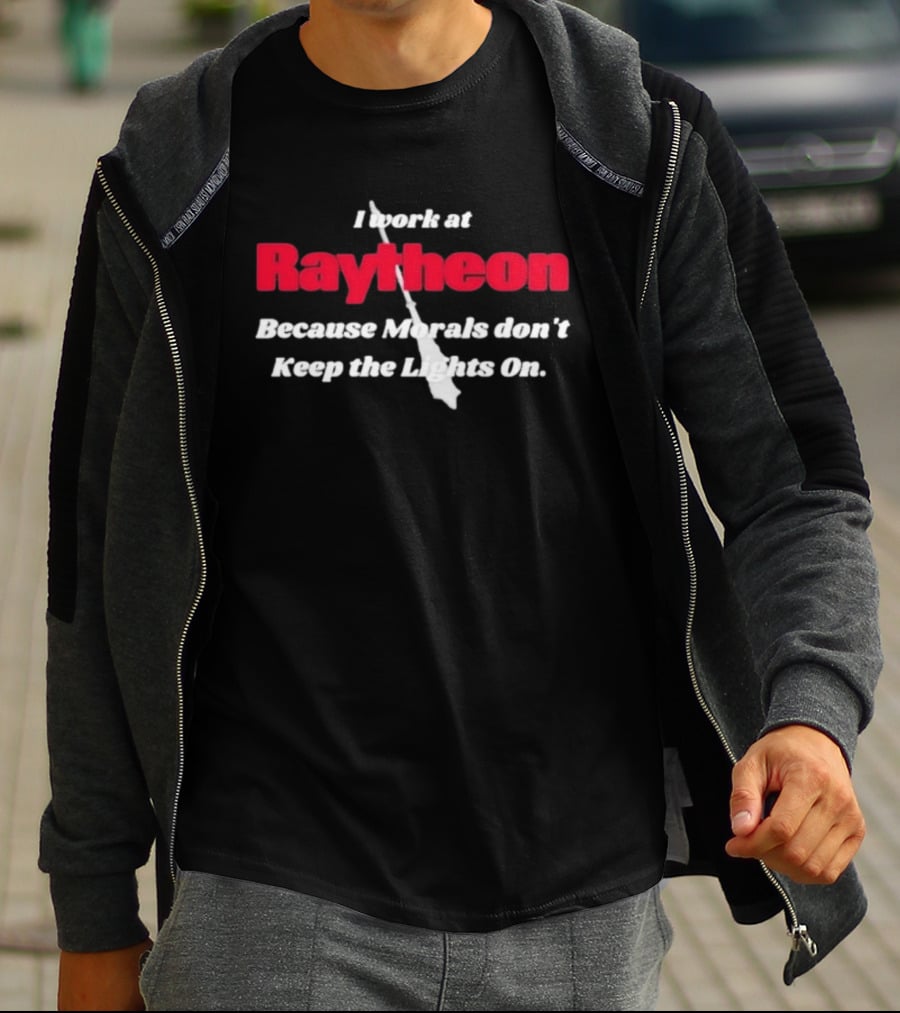 I Work At Raytheon Because Morals Don't Keep The Lights On Weaponry Satire T-Shirt