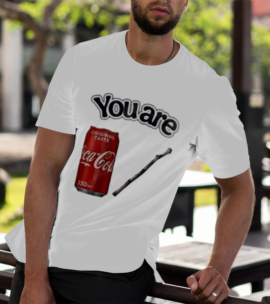 You Are Coca Cola Original Taste 330ml Soda Can And Tree Stick T-Shirt