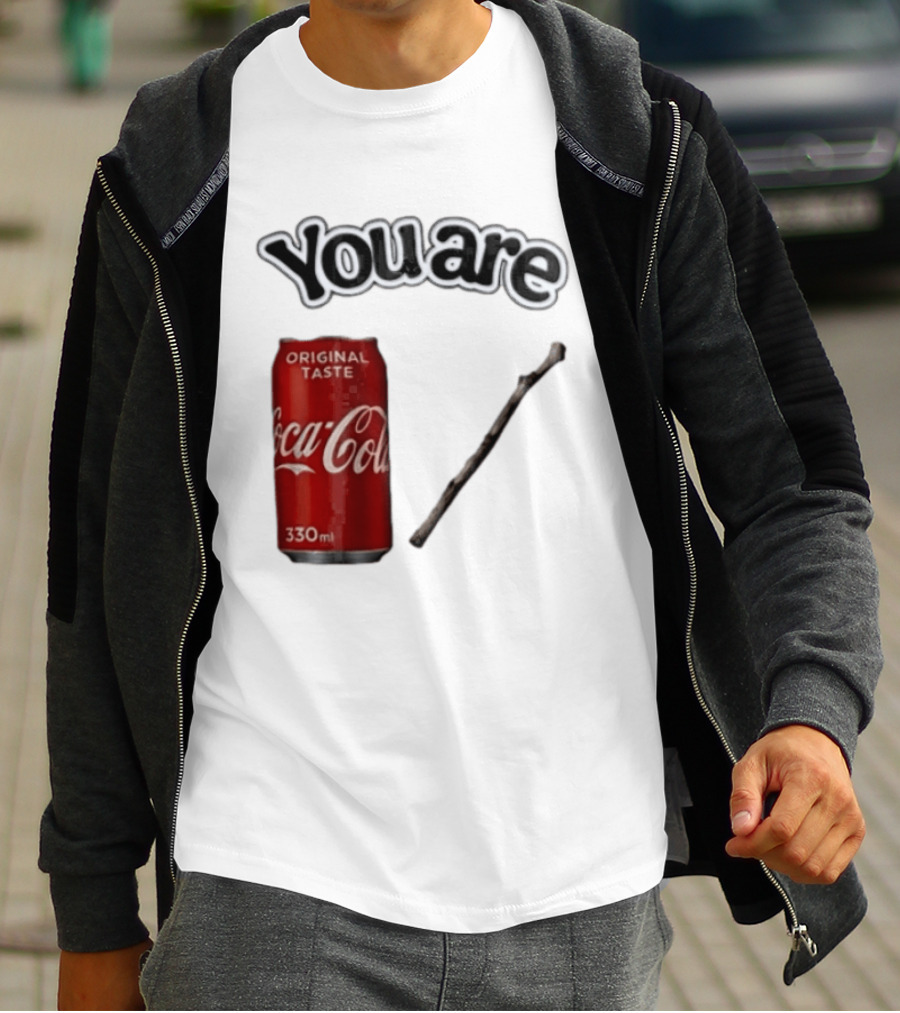 You Are Coca Cola Original Taste 330ml Soda Can And Tree Stick T-Shirt
