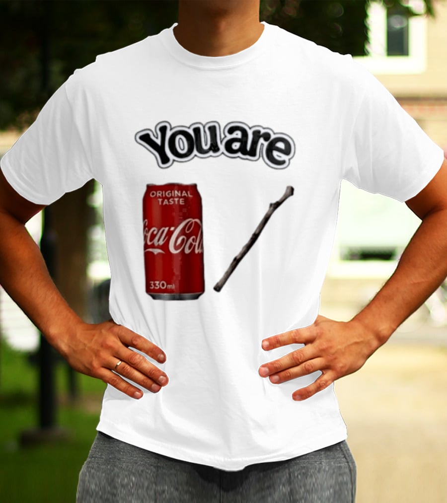 You Are Coca Cola Original Taste 330ml Soda Can And Tree Stick T-Shirt