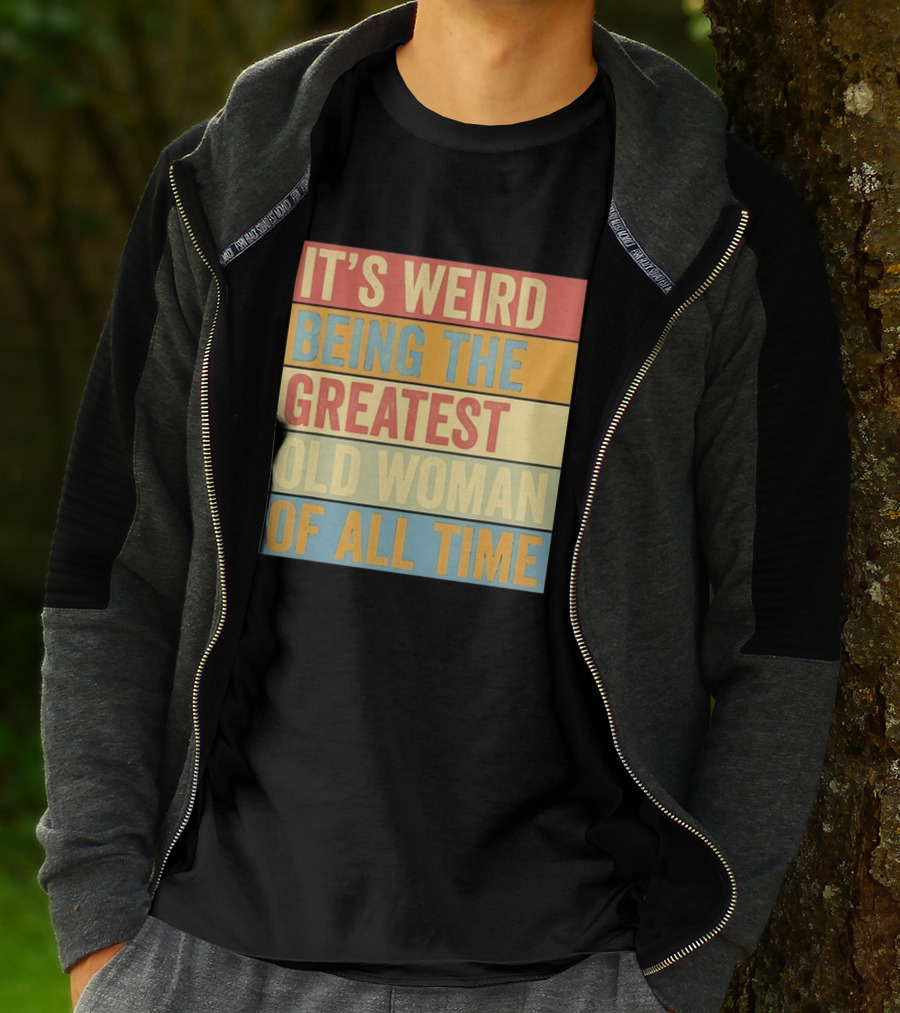 It's Weird Being The Greatest Old Woman Of All Time T-Shirt