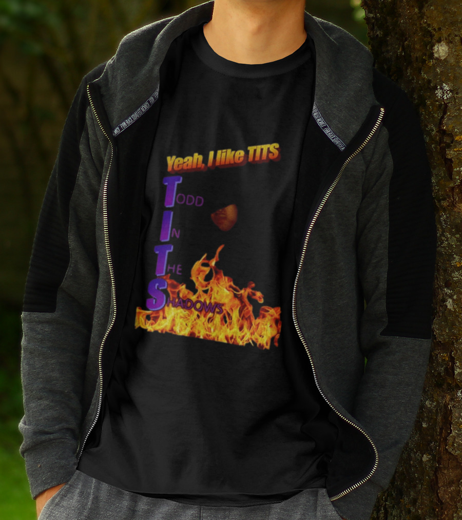 Yeah I Like Tits Todd In The Shadows Flames T-Shirt
