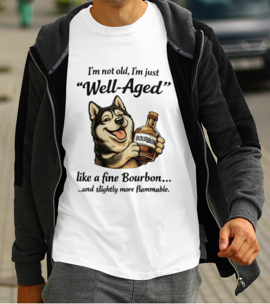 Husky I'm Not Old I'm Just Well Aged Like A Fine Bourbon And Slightly More Flammable T-Shirt