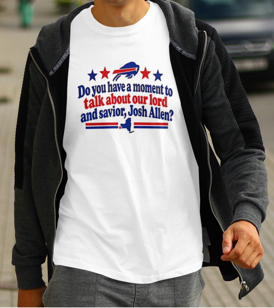 Buffalo Bills Do You Have A Moment To Talk About Our Lord And Savior Josh Allen T-Shirt