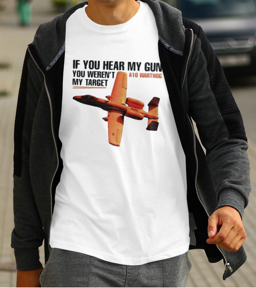 A10 Warthog If You Hear My Gun You Weren't My Target Text With Jet Aircraft T-Shirt