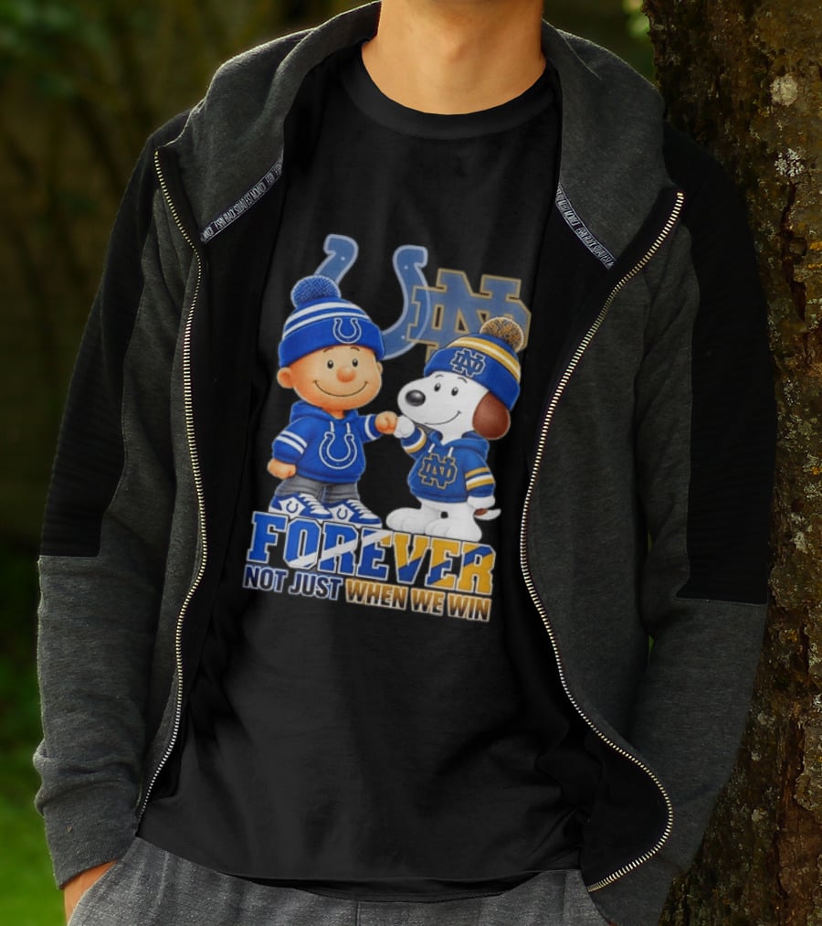 Snoopy Charlie Brown Indianapolis Colts Notre Dame Fighting Irish Forever Not Just When We Win T-Shirt