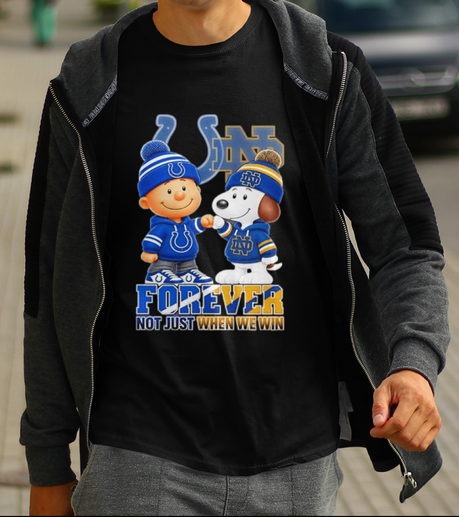 Snoopy Charlie Brown Indianapolis Colts Notre Dame Fighting Irish Forever Not Just When We Win T-Shirt