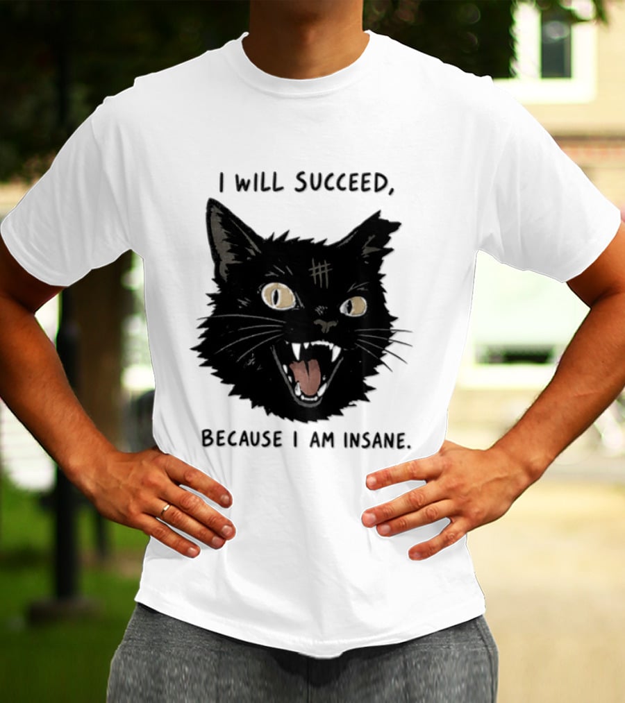 Cat I Will Succeed Because I Am Insane Black Cat T-Shirt