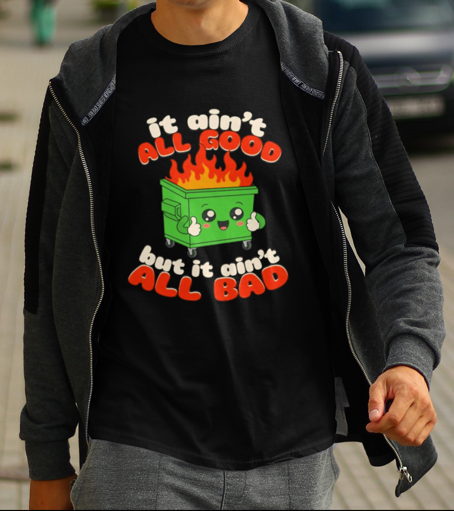 It Ain't All Good But It Ain't All Bad Dumpster Fire Thumbs Up Kawaii T-Shirt
