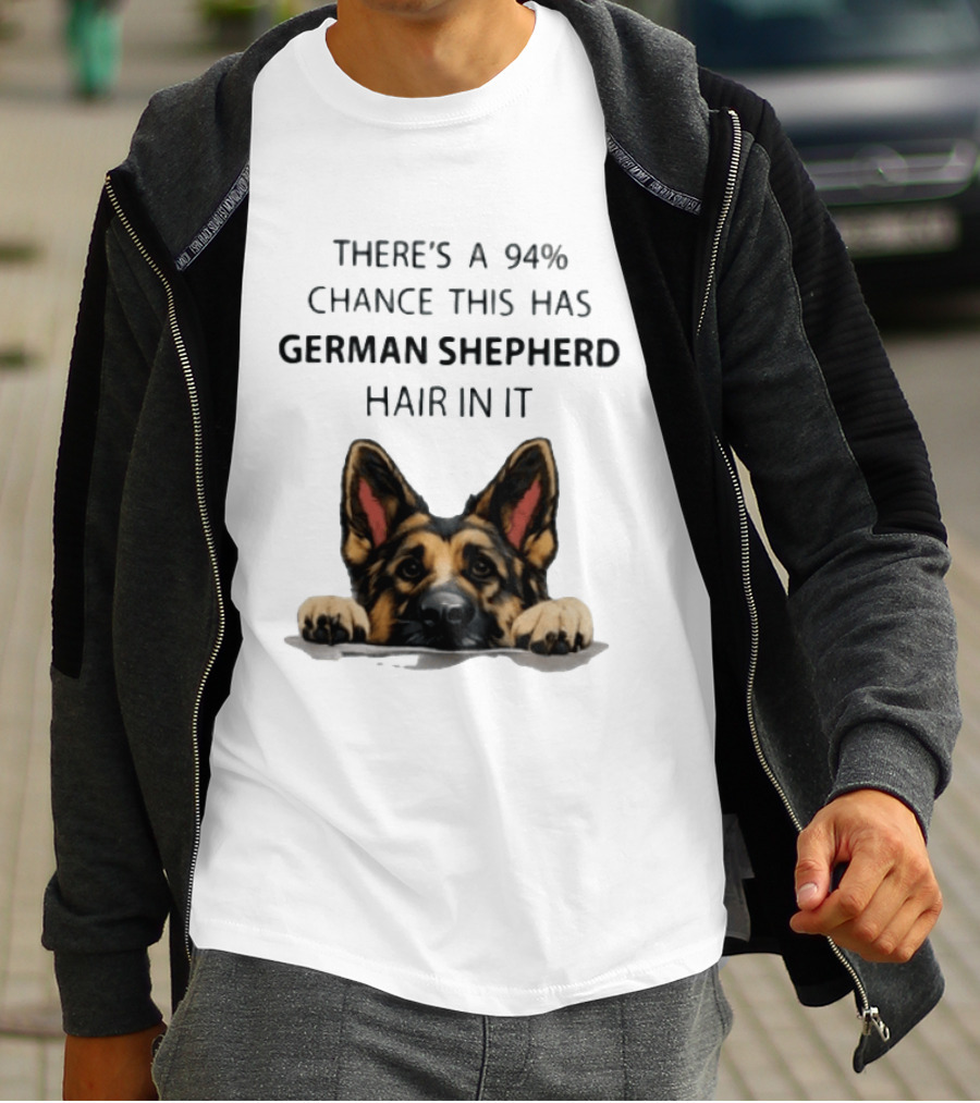 There's A 94% Chance This Has German Shepherd Hair In It T-Shirt