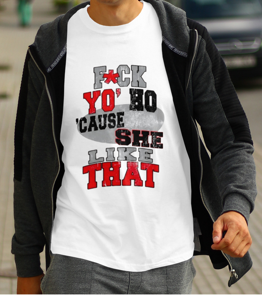 F*ck Yo' Ho 'Cause She Like That Sassy T-Shirt