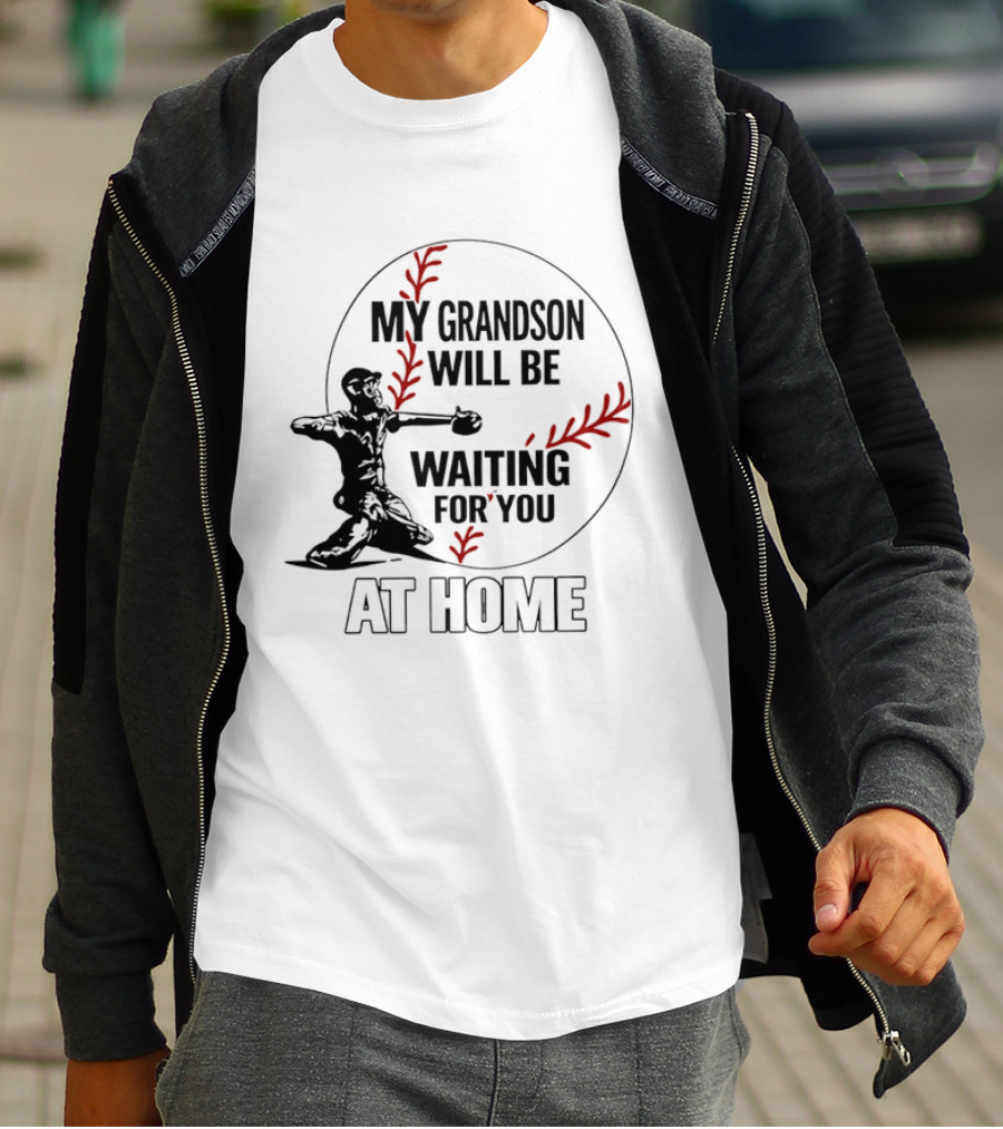 My Grandson Will Be Waiting For You At Home Baseball Catcher T-Shirt
