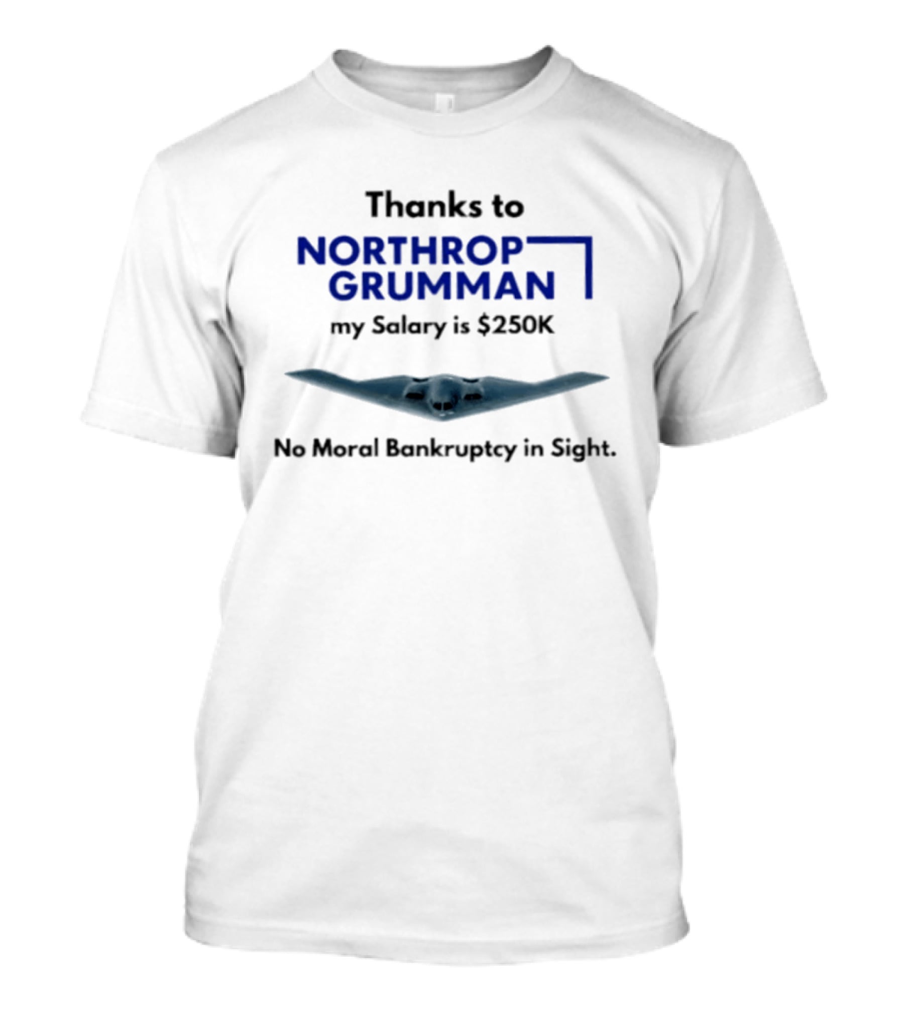 Thanks To Northrop Grumman My Salary Is $250K No Moral Bankruptcy In Sight T-Shirt