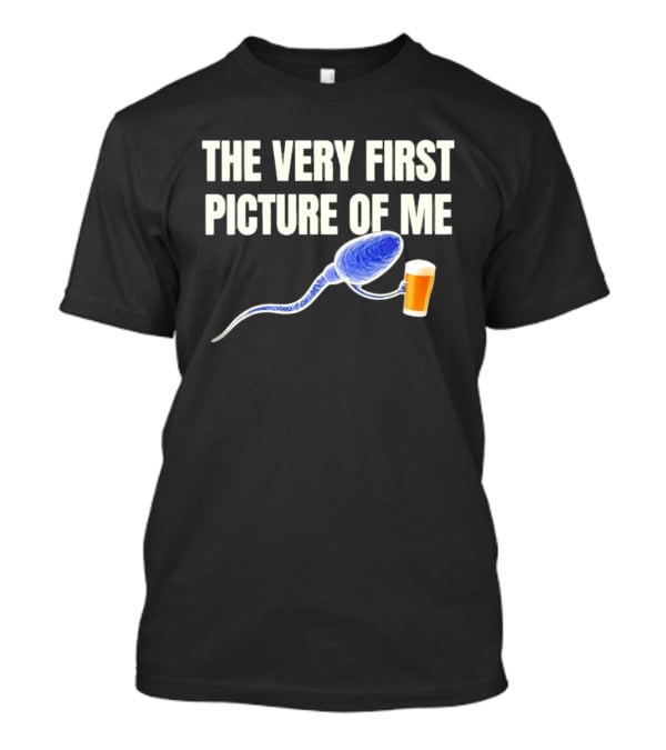 The Very First Picture Of Me Sperm Drinking Beer T-Shirt