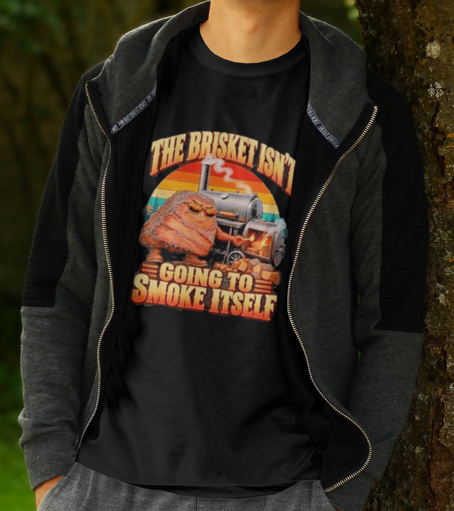 The Brisket Isn't Going To Smoke Itself BBQ Outfit Grilling Meat Lover Accessories T-Shirt