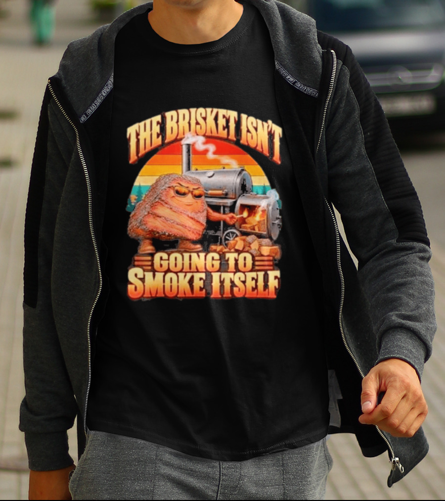 The Brisket Isn't Going To Smoke Itself BBQ Outfit Grilling Meat Lover Accessories T-Shirt