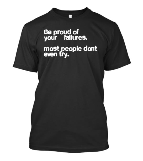 Be Proud Of Your Failures Most People Don't Even Try Motivational T-Shirt