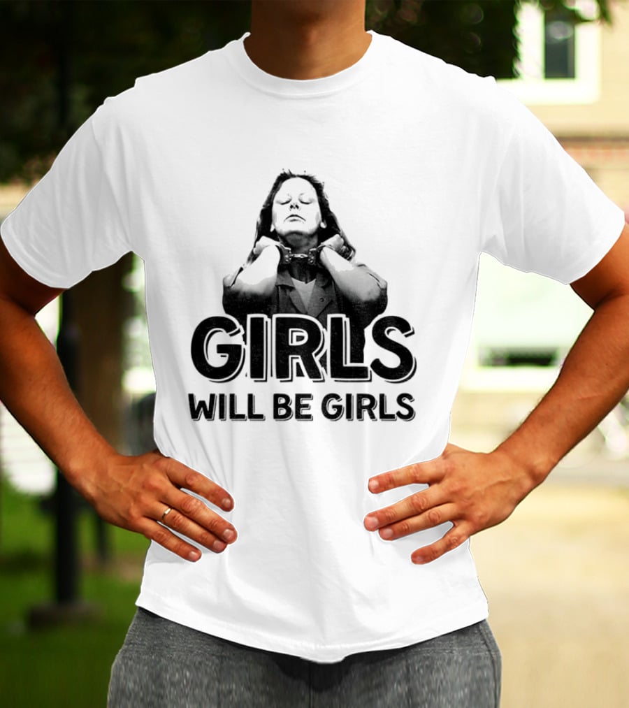 Aileen Wuornos Girls Will Be Girls T-Shirt