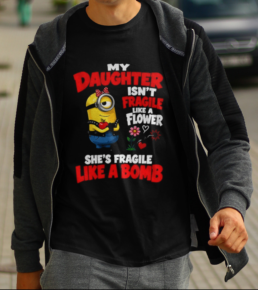 Minion My Daughter Isn't Fragile Like A Flower She's Fragile Like A Bomb T-Shirt