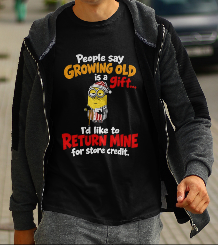 Minion Growing Old Is A Gift I'd Like To Return Mine For Store Credit T-Shirt
