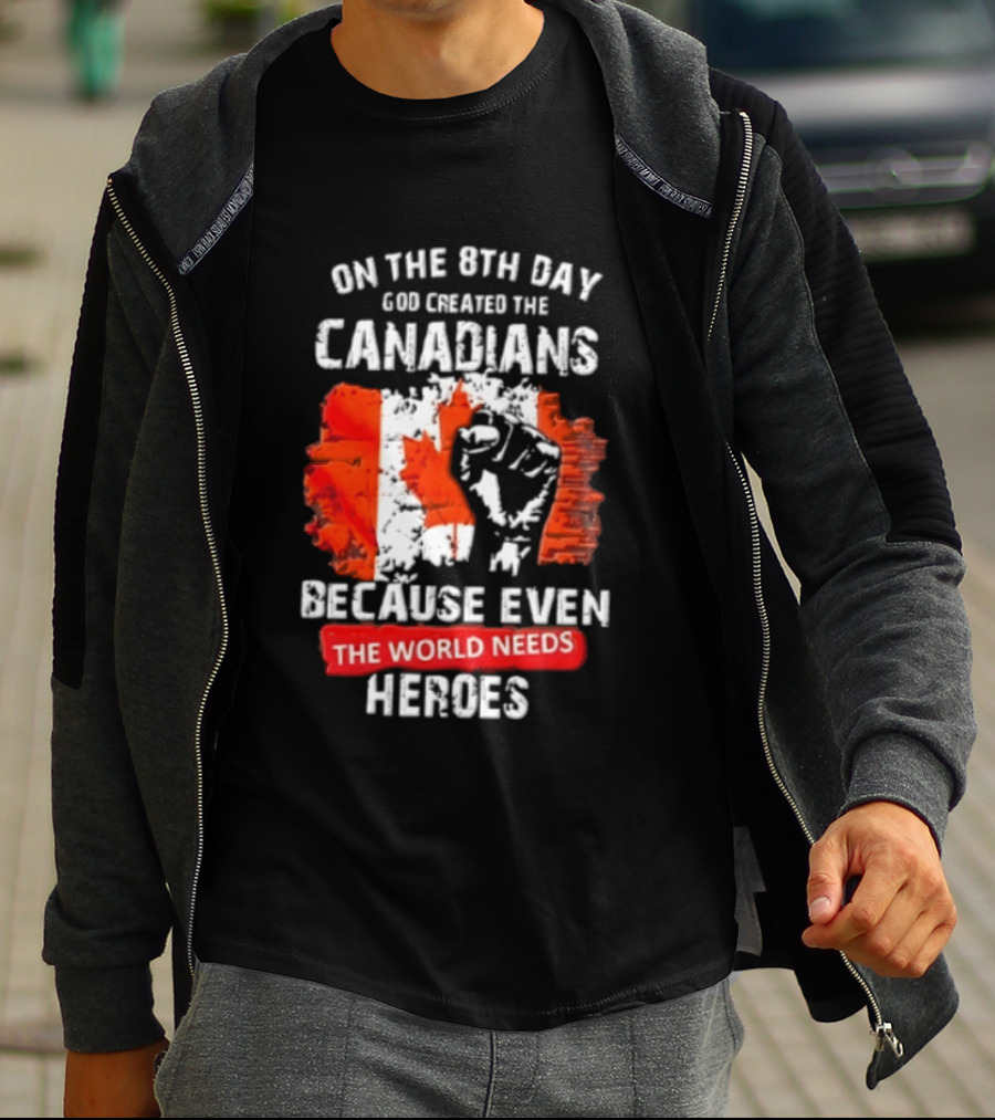 On The 8th Day God Created The Canadians Because The World Needs Heroes T-Shirt