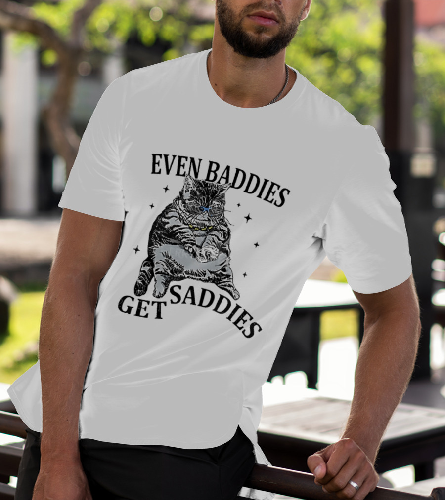 Even Baddies Get Saddies Cat Baddie Saddie T-Shirt