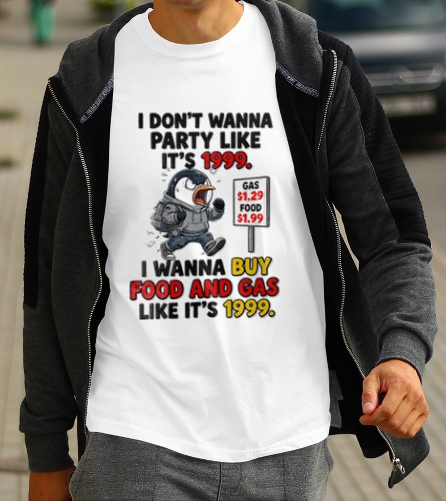 I Dont Wanna Party Like Its 1999 I Wanna Buy Food And Gas Like Its 1999 Funny Penguin T-Shirt