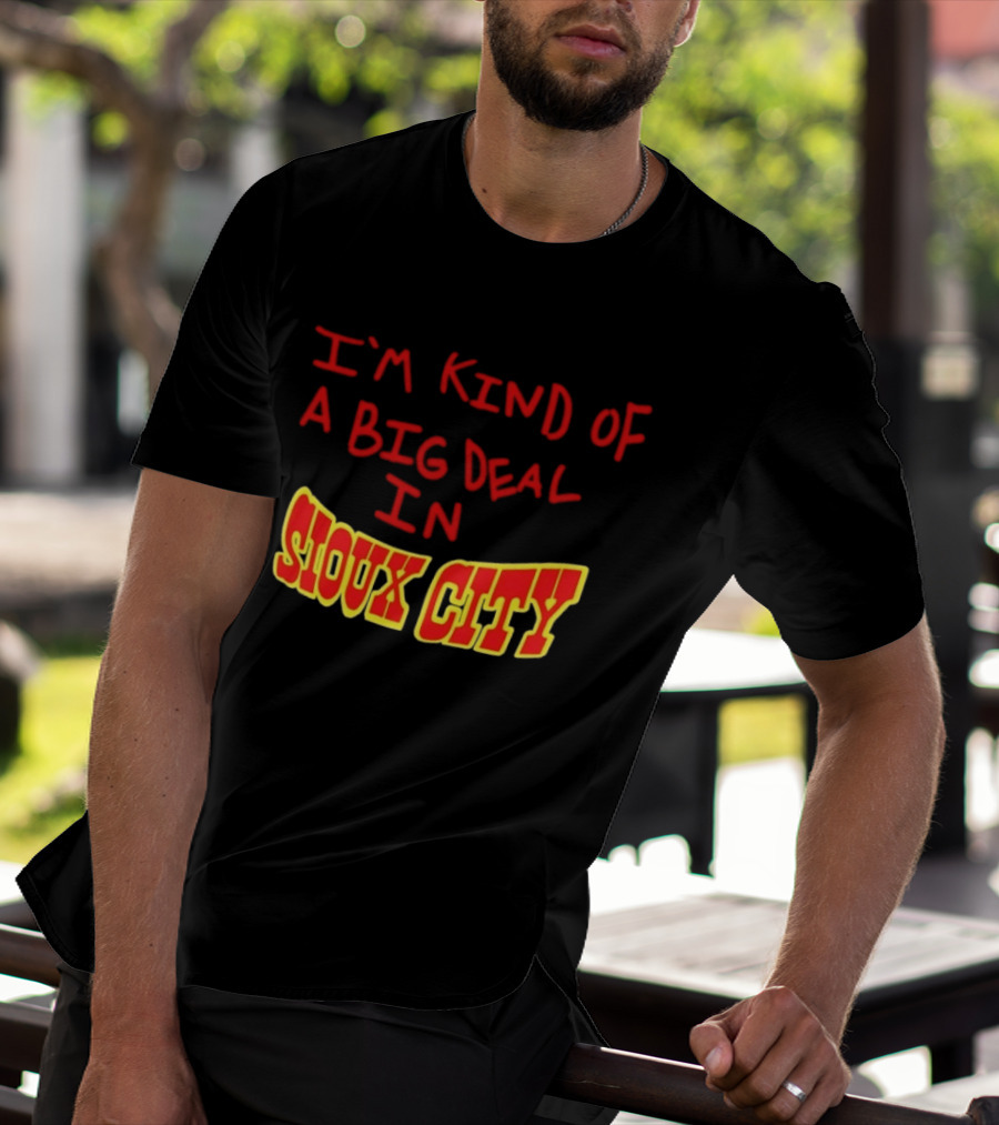 I'm Kind Of A Big Deal In Sioux City T-Shirt