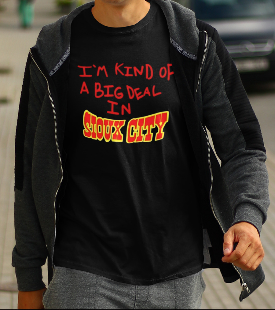 I'm Kind Of A Big Deal In Sioux City T-Shirt