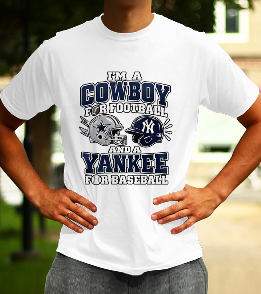 I'm A Cowboy For Football And A Yankee For Baseball T-Shirt